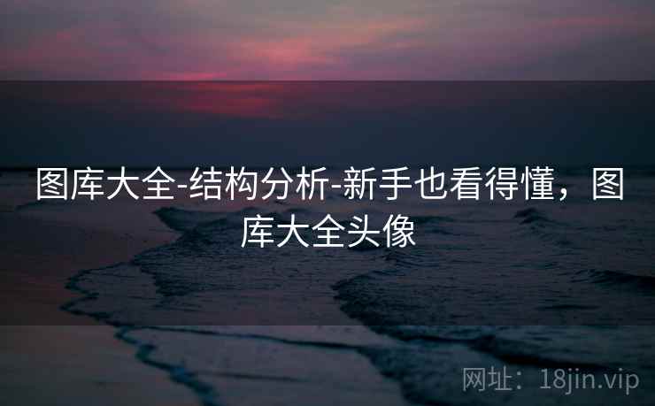 图库大全-结构分析-新手也看得懂，图库大全头像