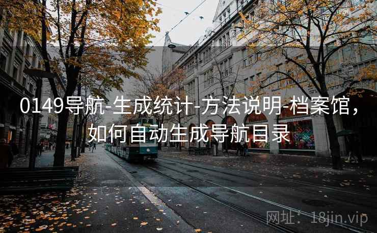 0149导航-生成统计-方法说明-档案馆，如何自动生成导航目录