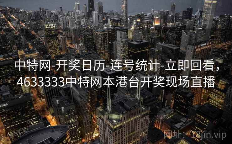 中特网-开奖日历-连号统计-立即回看,4633333中特网本港台开奖现场直播 中特网-开奖日历-连号统计-立即回看,4633333中特网本港台开奖现场直播