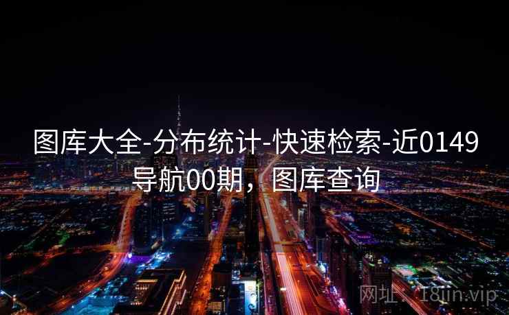 图库大全-分布统计-快速检索-近0149导航00期，图库查询