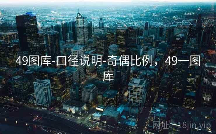 49图库-口径说明-奇偶比例，49一图库