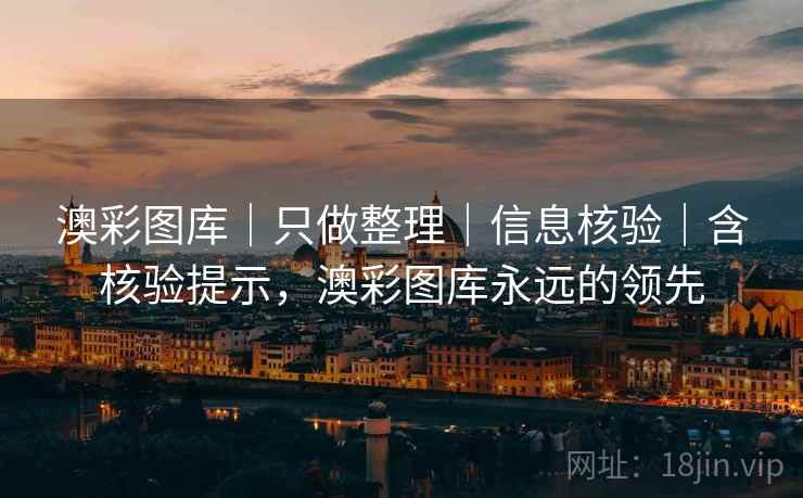 澳彩图库｜只做整理｜信息核验｜含核验提示，澳彩图库永远的领先